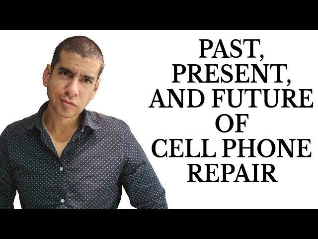 The Past Present & Future of Cell Phone Repair - Samsung & iPhone