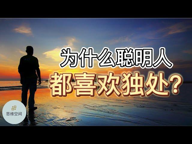 为什么聪明人都喜欢独处？|   ​2022 | 思维空间 0505