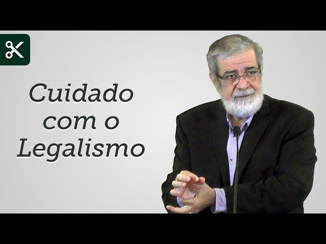 Cuidado com o Legalismo - Augustus Nicodemus (Trecho)