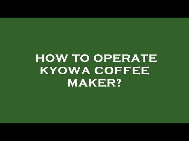 How to operate kyowa coffee maker?