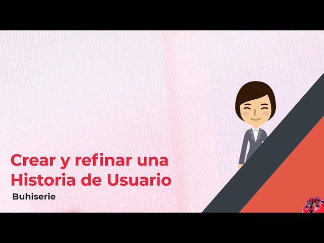 Buhiserie #7 - Crear y refinar una Historia de Usuario