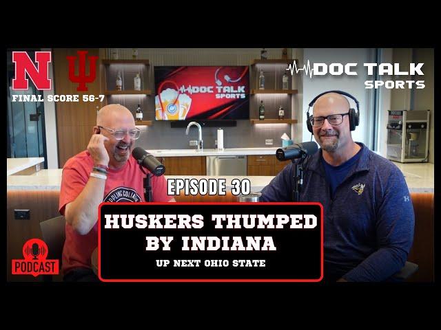 Husker Doc Talk Podcast : Episode 30 : Huskers THUMPED by Indiana