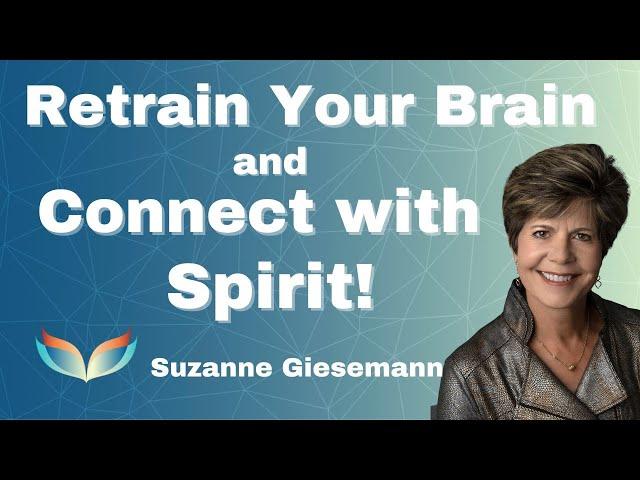 Retrain your brain and FEEL your connection to SPIRIT!