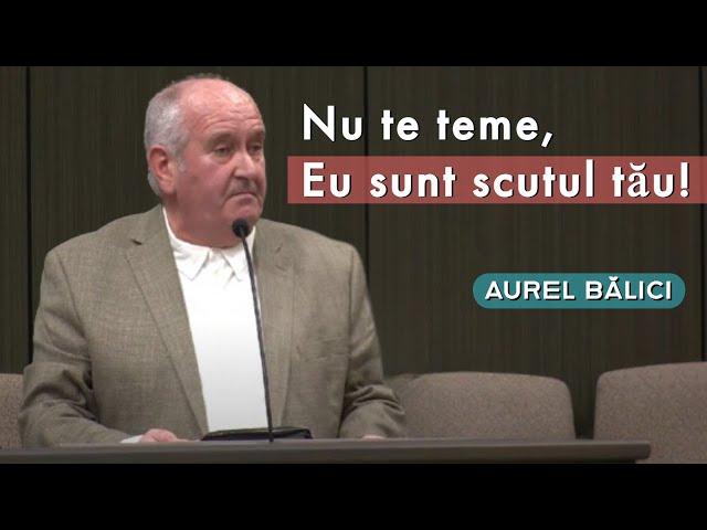 Aurel Bălici - Nu te teme, Eu sunt scutul tău! | PREDICĂ 2023