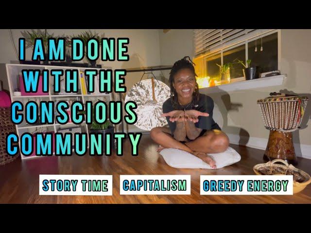 I am done with the “Conscious Community” | Story time