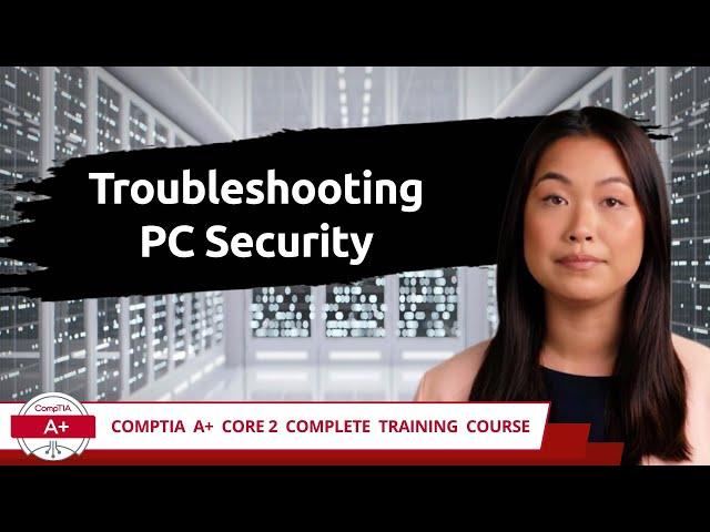 CompTIA A+ Core 2 (220-1102) | Troubleshooting PC Security | Exam Objective 3.2 | Training Video