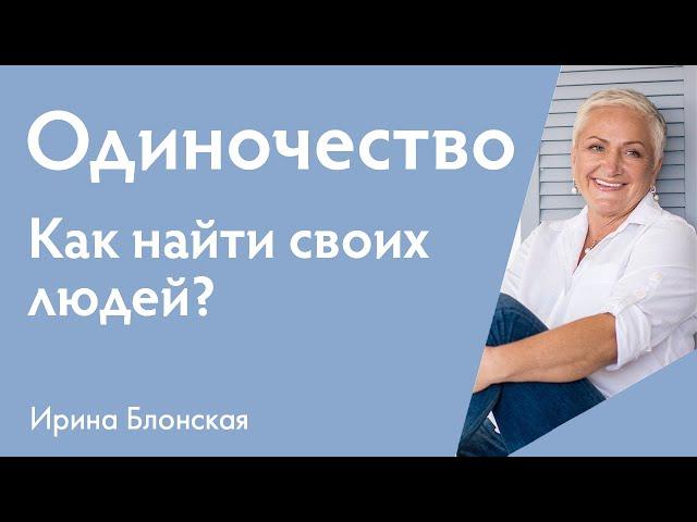Чувство одиночества. Как найти своих людей? | Ирина Блонская