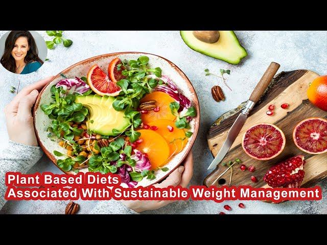 Plant Based Diets Are Associated With Sustainable Weight Management