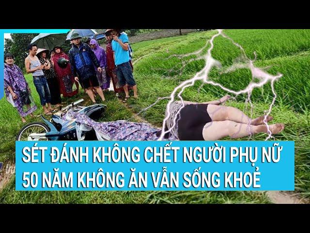 Sét đánh không chết, người phụ nữ bỗng trở nên khác thường, 50 năm không ăn vẫn sống khoẻ