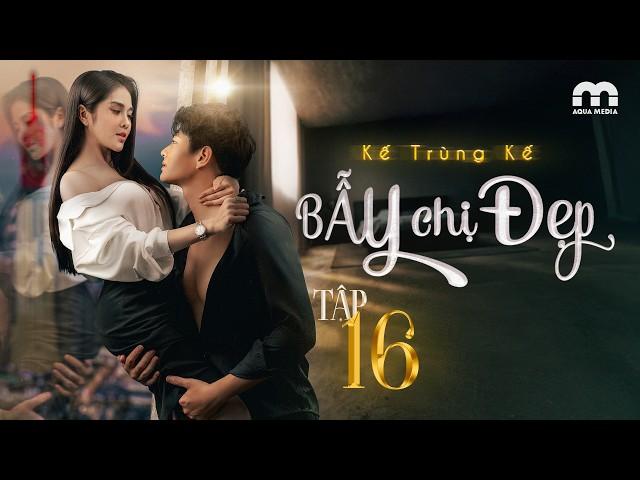 KẾ TRÙNG KẾ 2 - Tập 16 | Bẫy Chị Đẹp | Phim Việt Nam Mới Nhất 2025 | Ny Saki, Nhật Dương, Nhật Hào