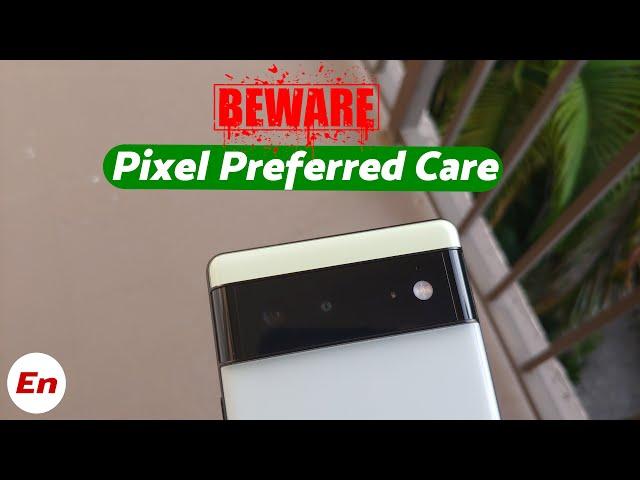 Beware of Google Pixel 6 Pro & Pixel 6 Preferred Care!