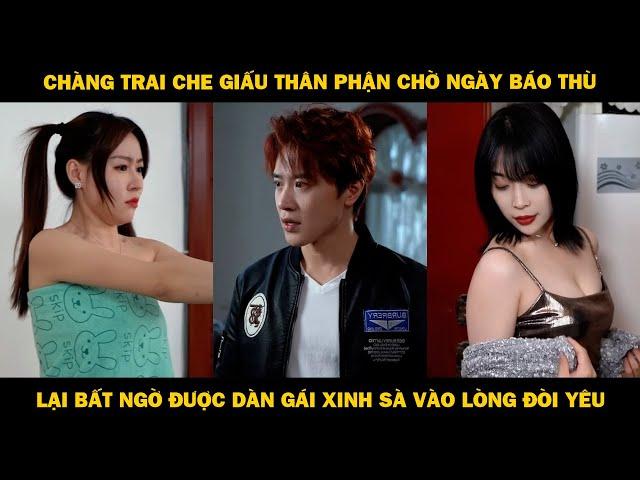 Chàng Trai Che Giấu Thân Phận Chờ Ngày Báo Thù, Lại Bất Ngờ Được Dàn Gái Xinh Sà Vào Lòng Đòi Yêu