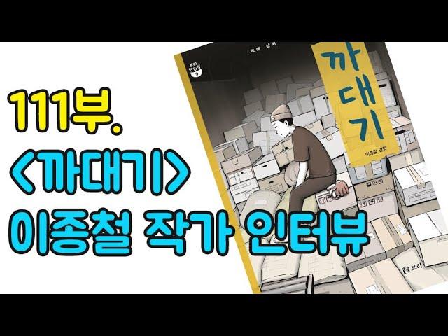 111부.『까대기』 이종철 작가 인터뷰