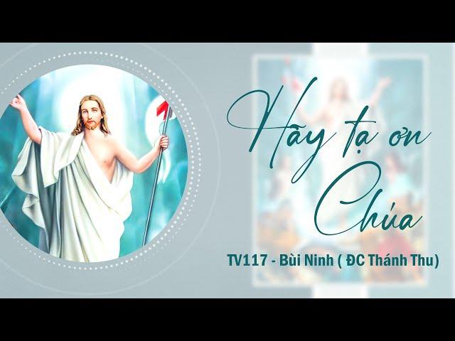 Hãy tạ ơn Chúa - TV117 - Lm Bùi Ninh ( ĐC Thánh Thu)