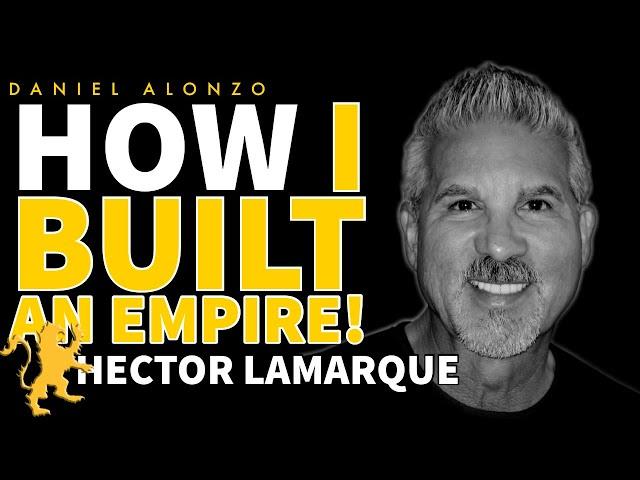 How I Built an EMPIRE! Hector's STORY - Daniel Alonzo & Hector LaMarque