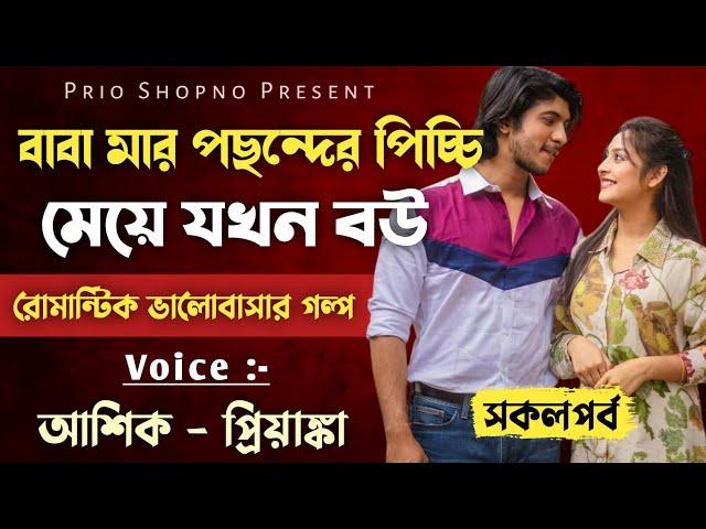 বাবা মার পছন্দের পিচ্চি মেয়ে যখন বউ | সকলপর্ব | ভালোবাসার গল্প | Ashik & Priyanka | PRIO SHOPNO