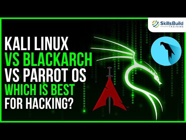 Kali Linux vs BlackArch vs Parrot OS - Which is Best for [Ethical] Hacking?