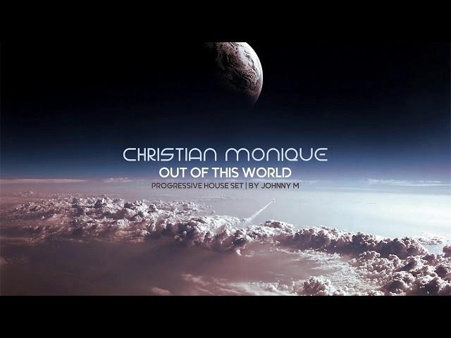 Christian Monique | Out Of This World | Progressive House Set | 2018 Mixed By Johnny M