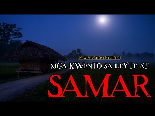 MGA KWENTO SA LEYTE AT SAMAR - ASWANG TRUE STORIES