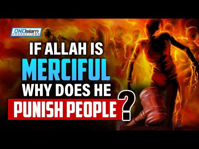 IF ALLAH IS MERCIFUL, WHY DOES HE PUNISH PEOPLE?