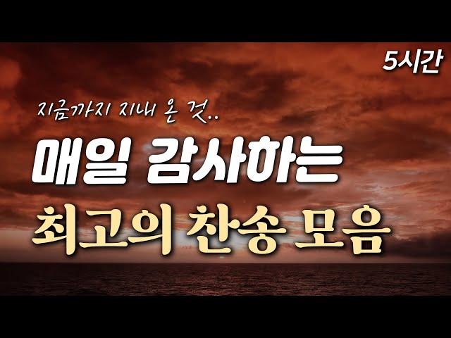 [5시간] 매일 감사하는 최고의 찬송 모음 HYMNS| 중간광고 없음 | 지금까지 지내 온 것 | 찬송가 연속 듣기