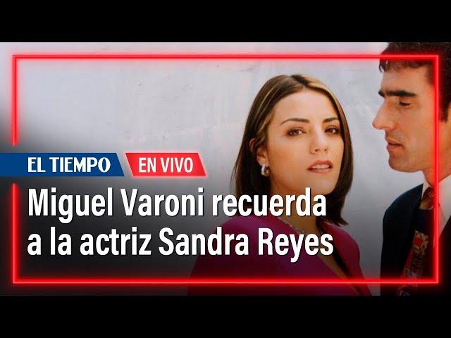 Miguel Varoni recuerda a la actriz Sandra Reyes | El Tiempo