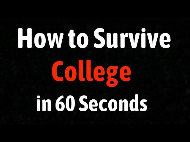 How to Survive College in 60 Seconds