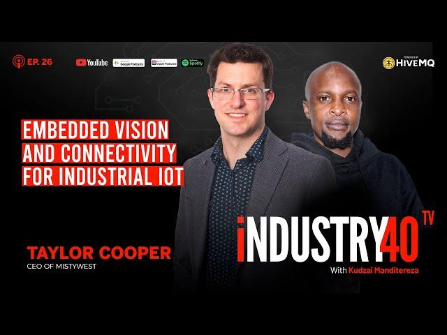 Embedded Vision and Connected Intelligence for IIoT - Ep 26 [ Taylor Cooper, MistyWest ]