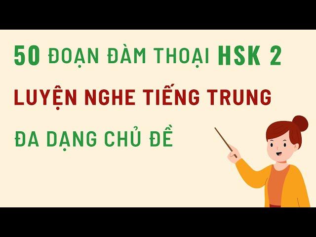 50 đoạn đàm thoại LUYỆN NGHE TIẾNG TRUNG - HSK 2