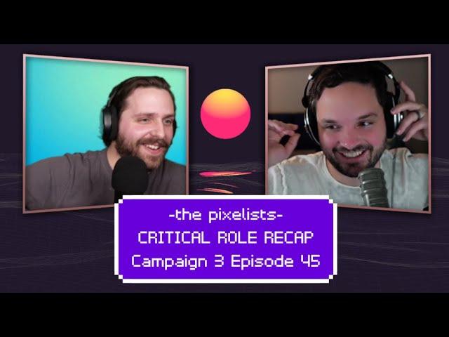 Critical Role Campaign 3 Episode 45 Recap: "Ominous Lectures" || The Pixelists Podcast