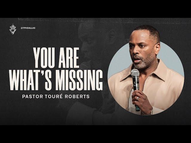 You Are What’s Missing - Pastor Touré Roberts