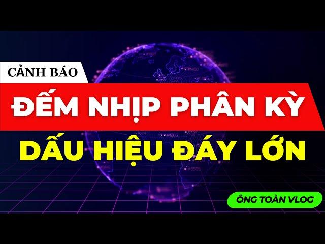 CẢNH BÁO: ĐẾM NHỊP PHÂN KỲ VÀ DẤU HIỆU TẠO ĐÁY LỚN | ĐẦU TƯ CHỨNG KHOÁN