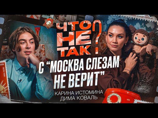 Что не так с фильмом «Москва слезам не верит». Карина Истомина/Дима Коваль.