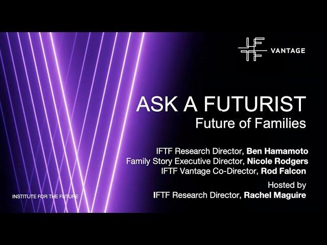 IFTF Ask A Futurist: Future of Families with Ben Hamamoto & Nicole Rodgers