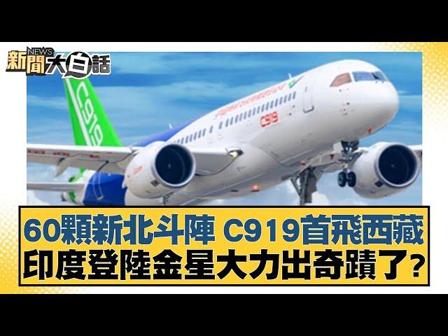 60顆新北斗陣 C919首飛西藏 印度登陸金星大力出奇蹟了？ 新聞大白話 20240920