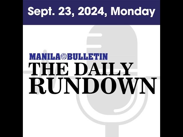 Monday, Sept. 23, 2024 - Top Philippine News | The Manila Bulletin Daily Rundown