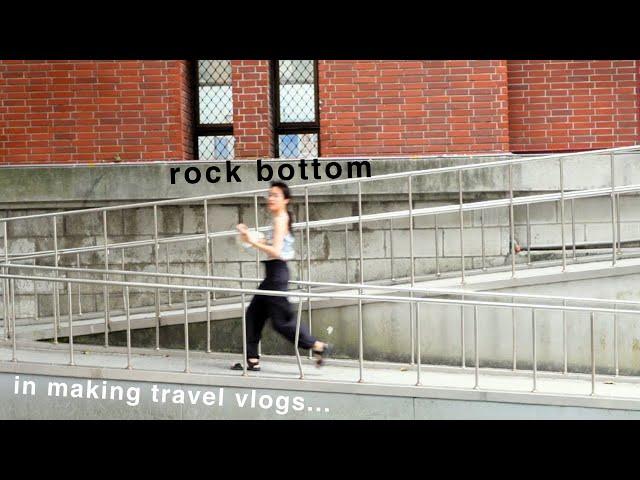 I hit rock bottom...in making travel vlogs