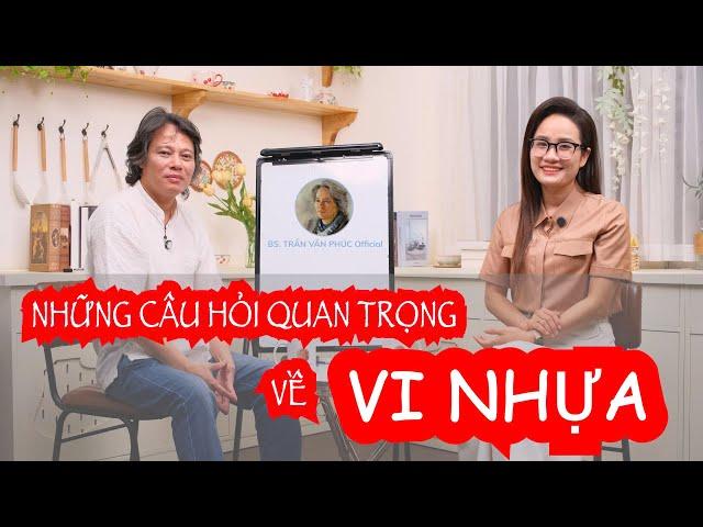 Những câu hỏi quan trọng về Vi nhựa - Khán giả hỏi, Bác sĩ Phúc trả lời