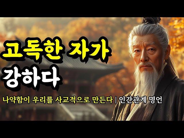 나약함이 우리를 사교적으로 만든다 | 명심보감, 채근담, 플라톤, 탈무드, 셰익스피어, 루소, 묵자, 세네카, 쇼펜하우어 인간관계 명언 | 고독한 자가 강하다