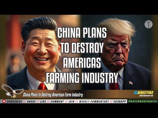 China Plans to Destroyy Americas Farm Industry & Shut it Down