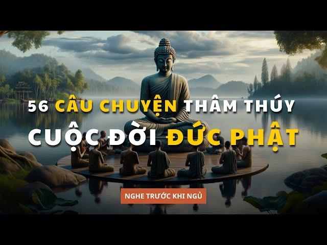 56 câu chuyện cuộc đời ĐỨC PHẬT giúp bạn THỨC TỈNH | Triết Lý Cổ Nhân