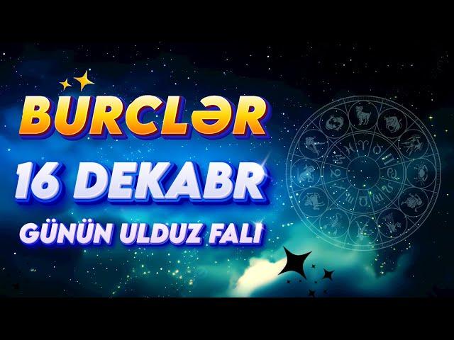 Bürclər 16 Dekabr 2024 (Günün Ulduz Falı) BÜRC TV