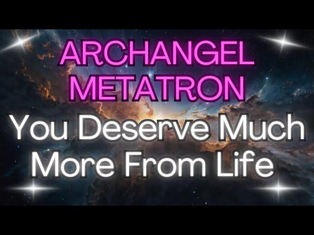 ARCHANGEL METATRON – YOU DESERVE MUCH MORE FROM LIFE {Angel Messages}