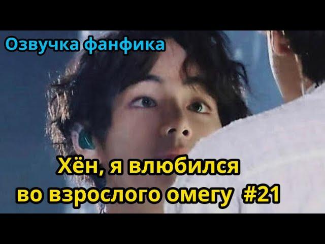 ХЁН, Я ВЛЮБИЛСЯ ВО ВЗРОСЛОГО ОМЕГУ | Озвучка фанфика | ВИГУКИ | часть 21