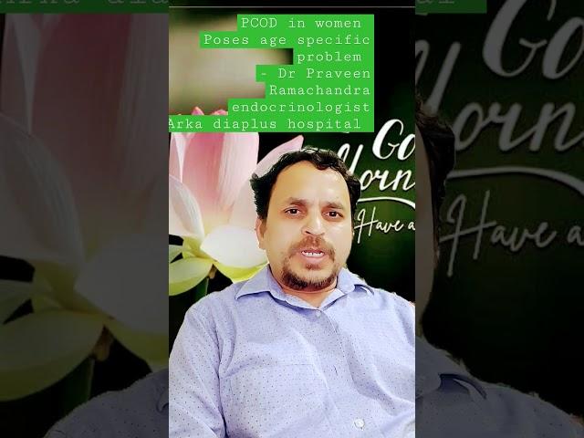 PCOD in women Poses age specific problem - Dr Praveen Ramachandra endocrinologistArka diaplus hospi