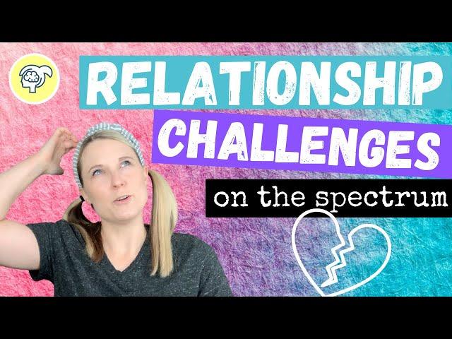 Relationship Challenges On the Spectrum