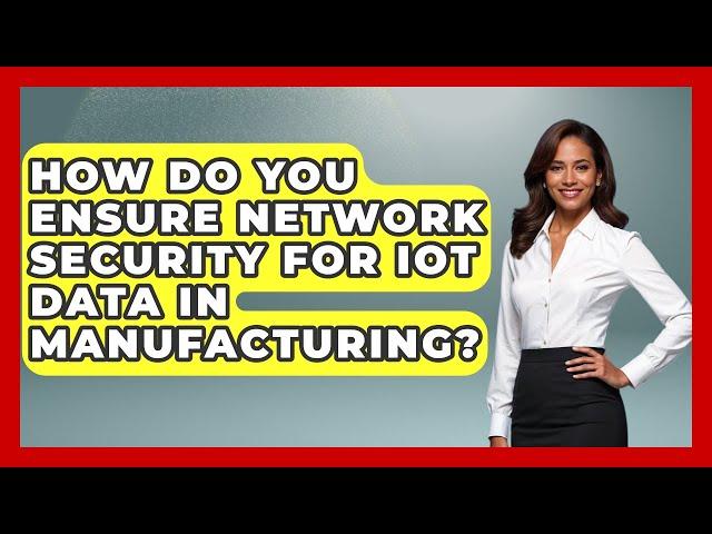How Do You Ensure Network Security For IoT Data In Manufacturing? - How It Comes Together