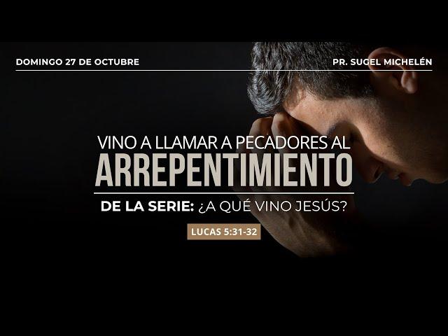 Vino a llamar pecadores al arrepentimiento | Lucas 5:31-32 | Pr. Sugel Michelén