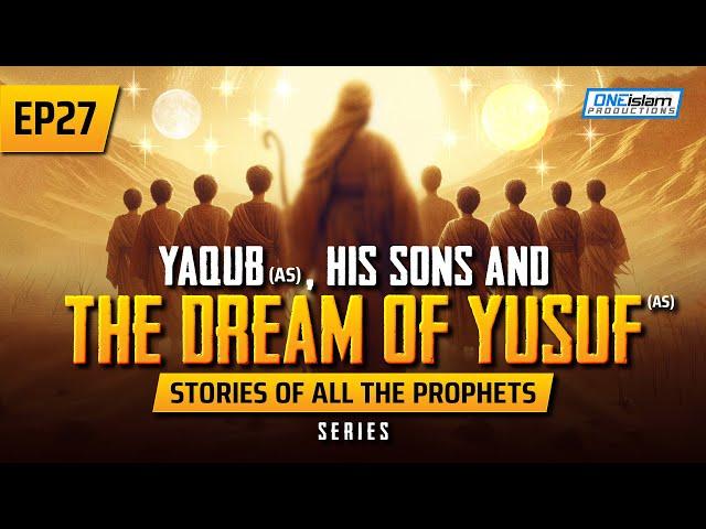 Yaqub (AS), His Sons & The Dream Of Yusuf (AS) | EP 27 | Stories Of The Prophets Series