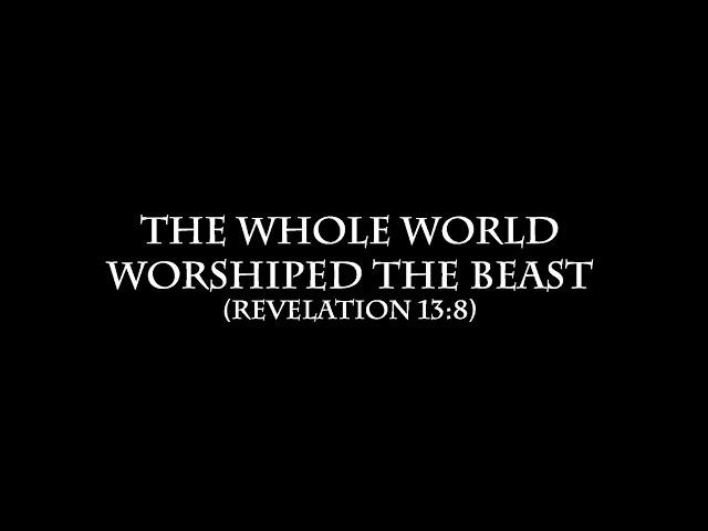 The Whole World Worshiped the Beast - Revelation 13 verse 8